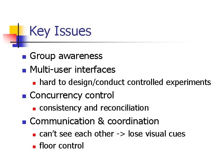 Key Issues n n Group awareness Multi-user interfaces n n Concurrency control n n