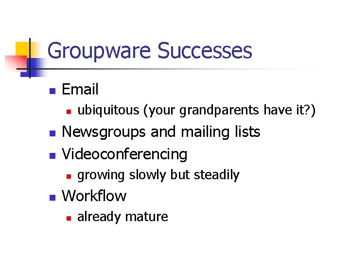 Groupware Successes n Email n n n Newsgroups and mailing lists Videoconferencing n n