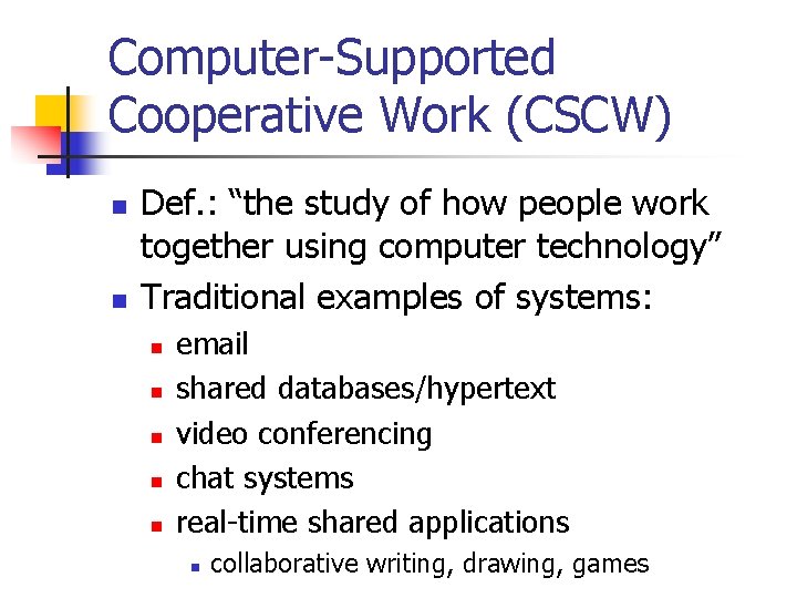 Computer-Supported Cooperative Work (CSCW) n n Def. : “the study of how people work