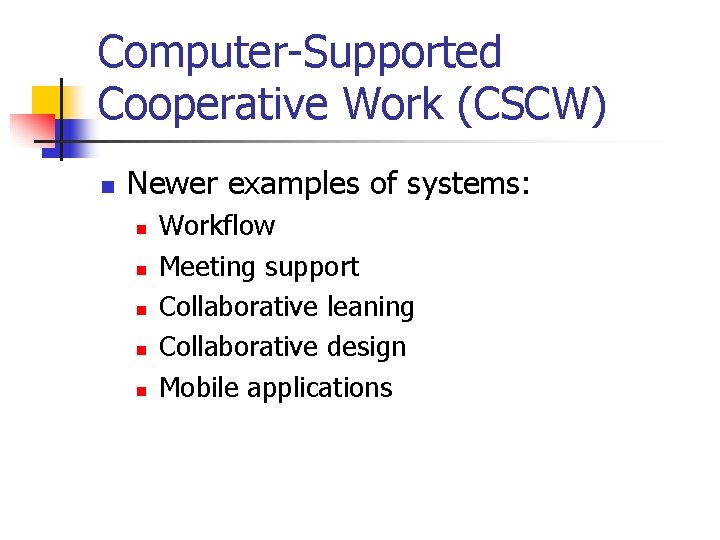 Computer-Supported Cooperative Work (CSCW) n Newer examples of systems: n n n Workflow Meeting