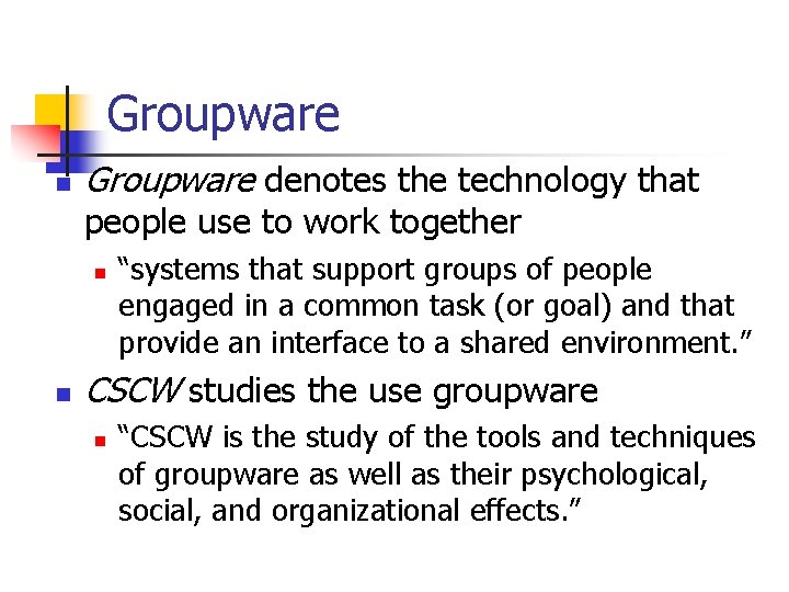 Groupware n Groupware denotes the technology that people use to work together n n
