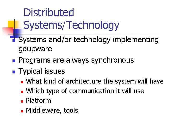 Distributed Systems/Technology n n n Systems and/or technology implementing goupware Programs are always synchronous