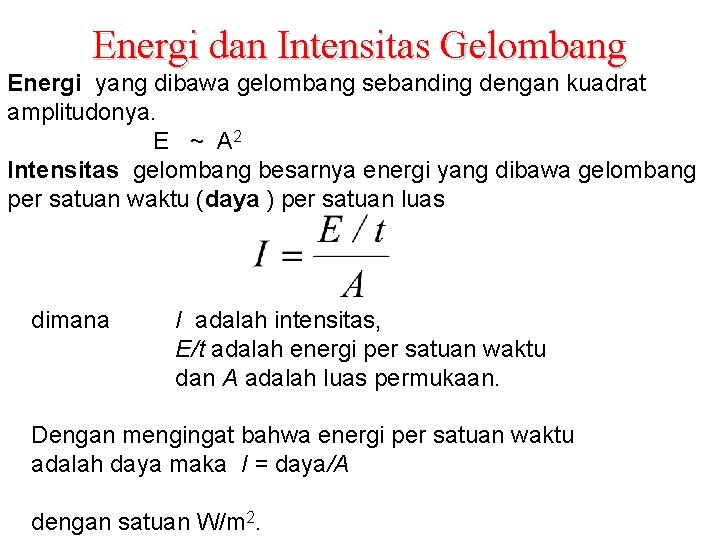 Energi dan Intensitas Gelombang Energi yang dibawa gelombang sebanding dengan kuadrat amplitudonya. E ~