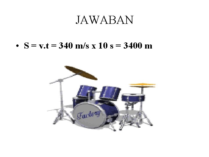 JAWABAN • S = v. t = 340 m/s x 10 s = 3400