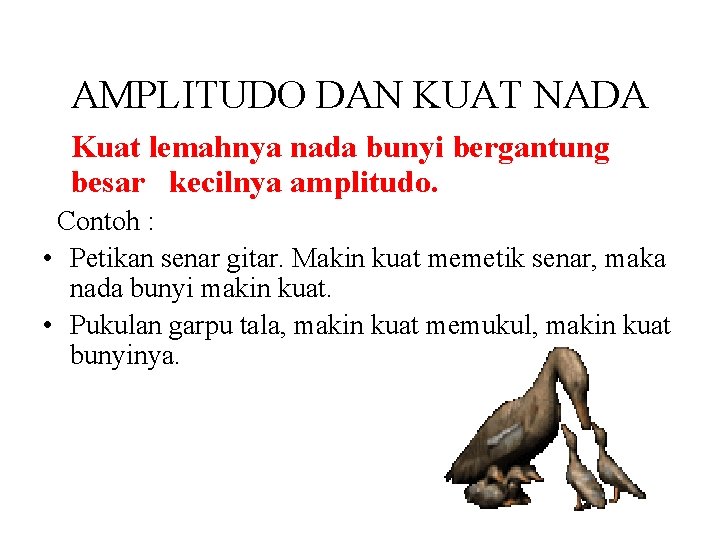 AMPLITUDO DAN KUAT NADA Kuat lemahnya nada bunyi bergantung besar kecilnya amplitudo. Contoh :