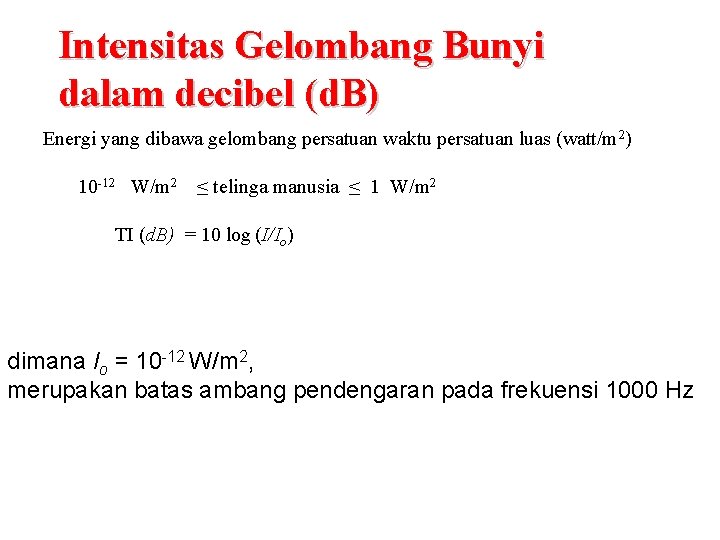 Intensitas Gelombang Bunyi dalam decibel (d. B) Energi yang dibawa gelombang persatuan waktu persatuan