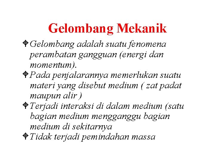 Gelombang Mekanik W Gelombang adalah suatu fenomena perambatan gangguan (energi dan momentum). W Pada