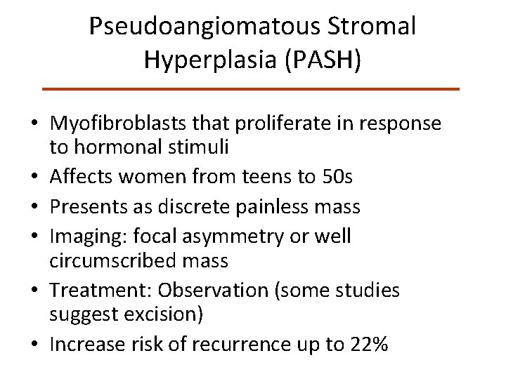 Pseudoangiomatous Stromal Hyperplasia (PASH) • Myofibroblasts that proliferate in response to hormonal stimuli •