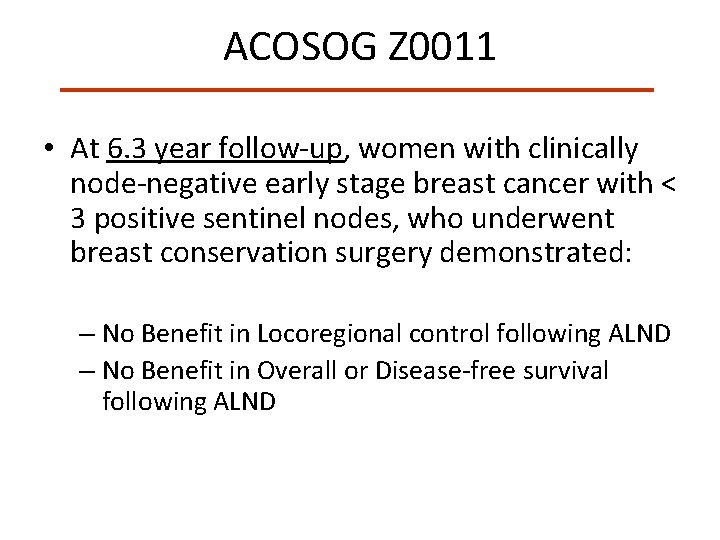 ACOSOG Z 0011 • At 6. 3 year follow-up, women with clinically node-negative early