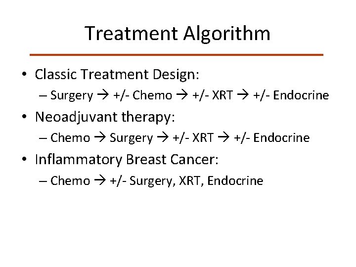 Treatment Algorithm • Classic Treatment Design: – Surgery +/- Chemo +/- XRT +/- Endocrine