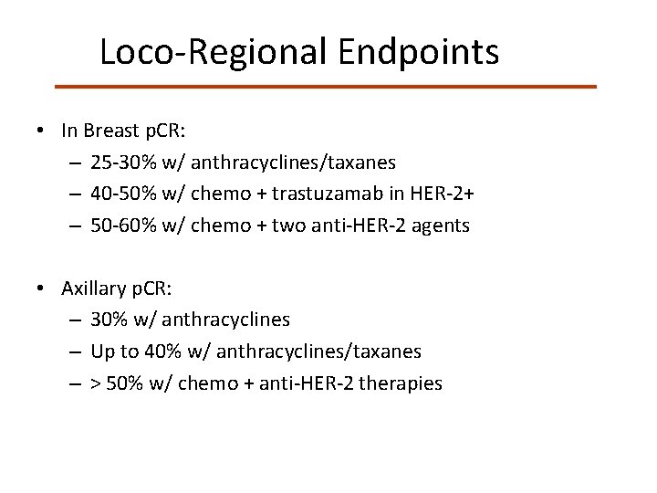 Loco-Regional Endpoints • In Breast p. CR: – 25 -30% w/ anthracyclines/taxanes – 40