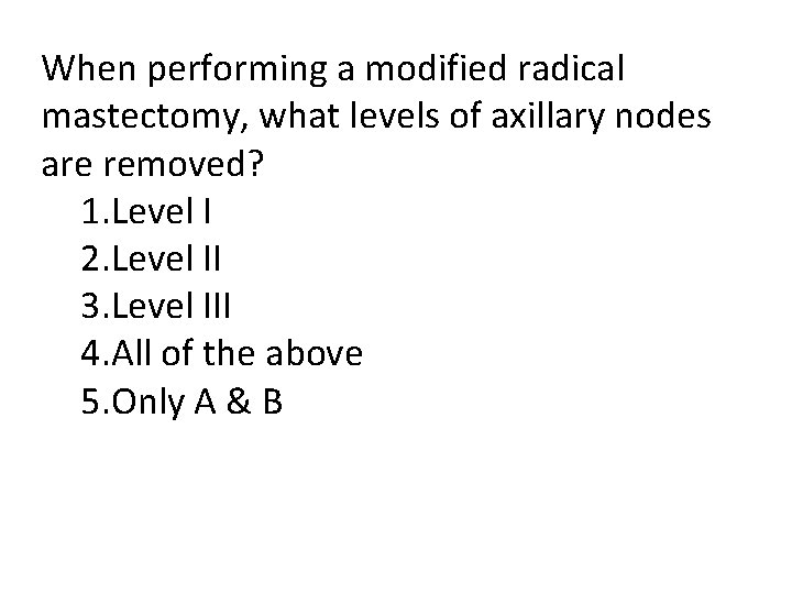 When performing a modified radical mastectomy, what levels of axillary nodes are removed? 1.