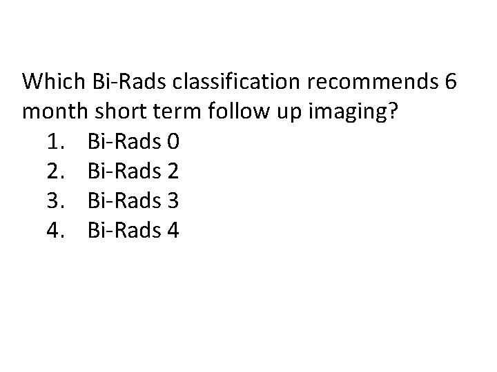Which Bi-Rads classification recommends 6 month short term follow up imaging? 1. Bi-Rads 0