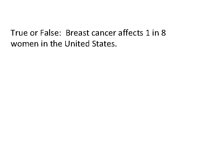 True or False: Breast cancer affects 1 in 8 women in the United States.