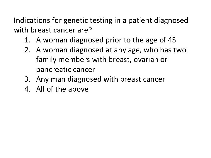 Indications for genetic testing in a patient diagnosed with breast cancer are? 1. A