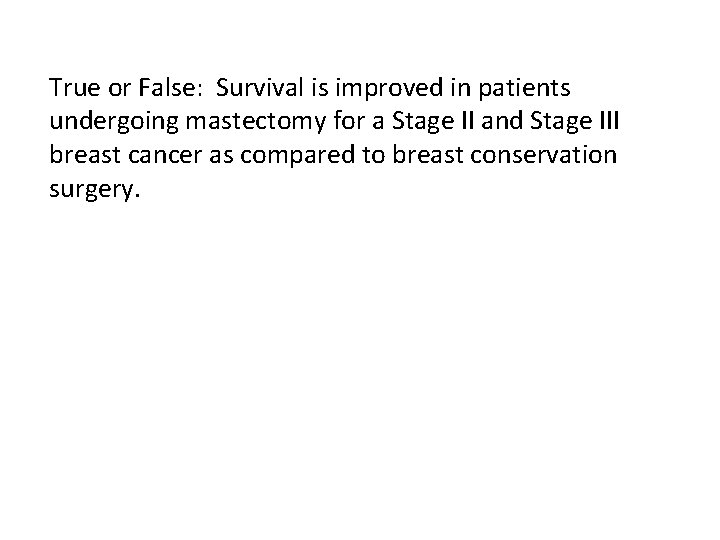 True or False: Survival is improved in patients undergoing mastectomy for a Stage II