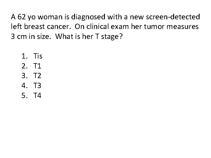 A 62 yo woman is diagnosed with a new screen-detected left breast cancer. On