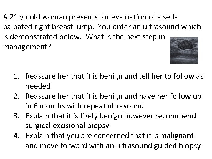 A 21 yo old woman presents for evaluation of a selfpalpated right breast lump.