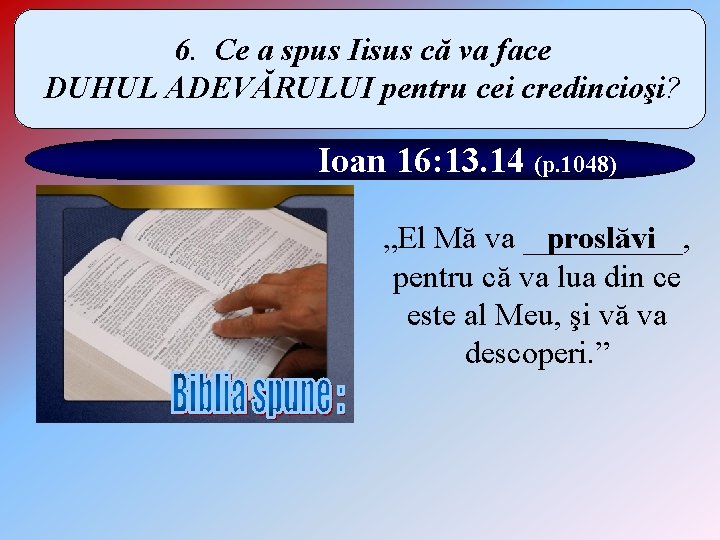 6. Ce a spus Iisus că va face DUHUL ADEVĂRULUI pentru cei credincioşi? Ioan