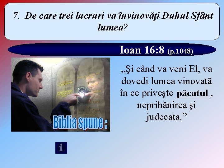 7. De care trei lucruri va învinovăţi Duhul Sfânt lumea? Ioan 16: 8 (p.