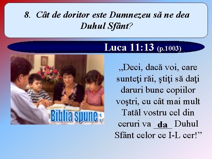 8. Cât de doritor este Dumnezeu să ne dea Duhul Sfânt? Luca 11: 13