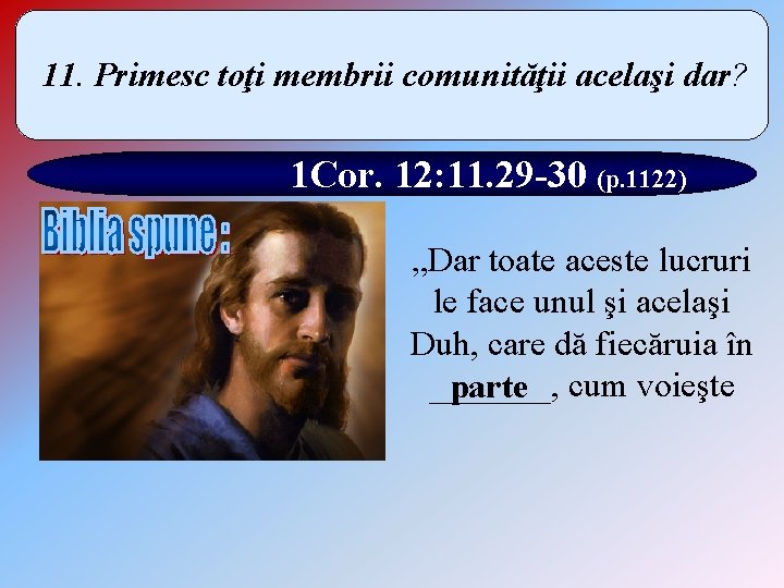 11. Primesc toţi membrii comunităţii acelaşi dar? 1 Cor. 12: 11. 29 -30 (p.