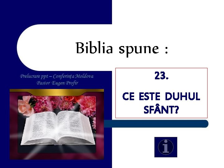 Biblia spune : 23. CE ESTE DUHUL SF NT? 