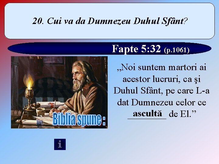 20. Cui va da Dumnezeu Duhul Sfânt? Fapte 5: 32 (p. 1061) „Noi suntem