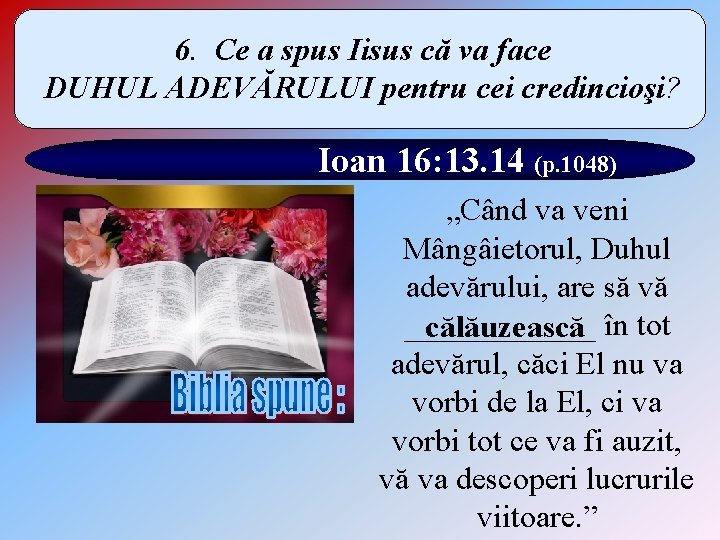 6. Ce a spus Iisus că va face DUHUL ADEVĂRULUI pentru cei credincioşi? Ioan