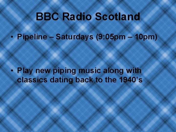 BBC Radio Scotland • Pipeline – Saturdays (9: 05 pm – 10 pm) •