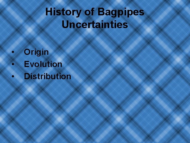 History of Bagpipes Uncertainties • • • Origin Evolution Distribution 
