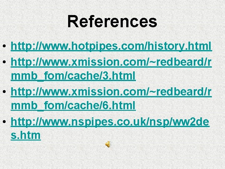 References • http: //www. hotpipes. com/history. html • http: //www. xmission. com/~redbeard/r mmb_fom/cache/3. html