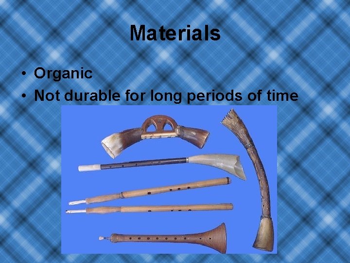 Materials • Organic • Not durable for long periods of time 