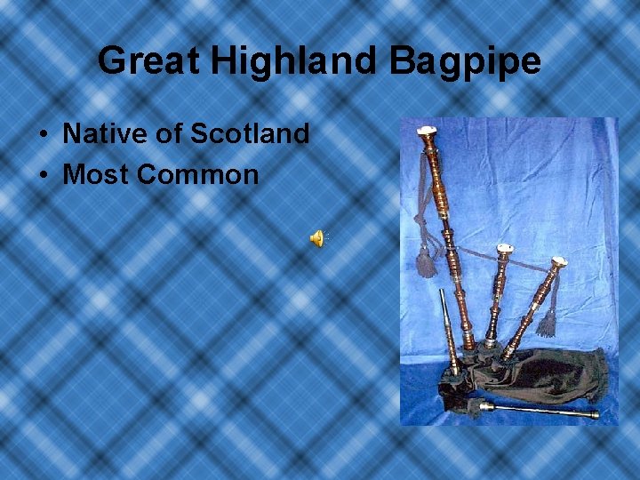 Great Highland Bagpipe • Native of Scotland • Most Common 