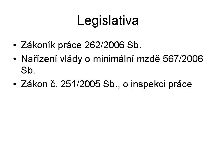 Legislativa • Zákoník práce 262/2006 Sb. • Nařízení vlády o minimální mzdě 567/2006 Sb.