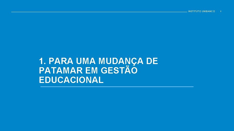 INSTITUTO UNIBANCO 1. PARA UMA MUDANÇA DE PATAMAR EM GESTÃO EDUCACIONAL 2 