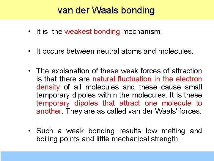  van der Waals bonding • It is the weakest bonding mechanism. • It