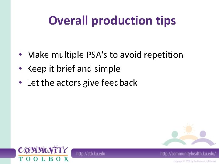 Overall production tips • Make multiple PSA's to avoid repetition • Keep it brief