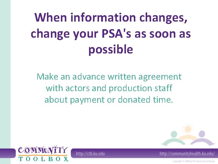 When information changes, change your PSA's as soon as possible Make an advance written