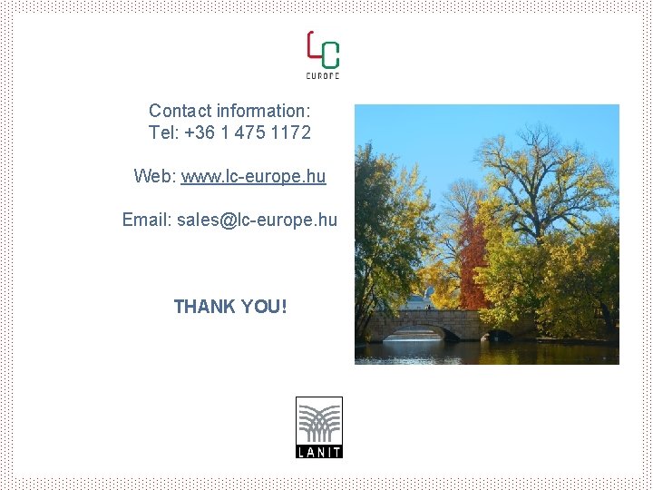 Contact information: Tel: +36 1 475 1172 Web: www. lc-europe. hu Email: sales@lc-europe. hu