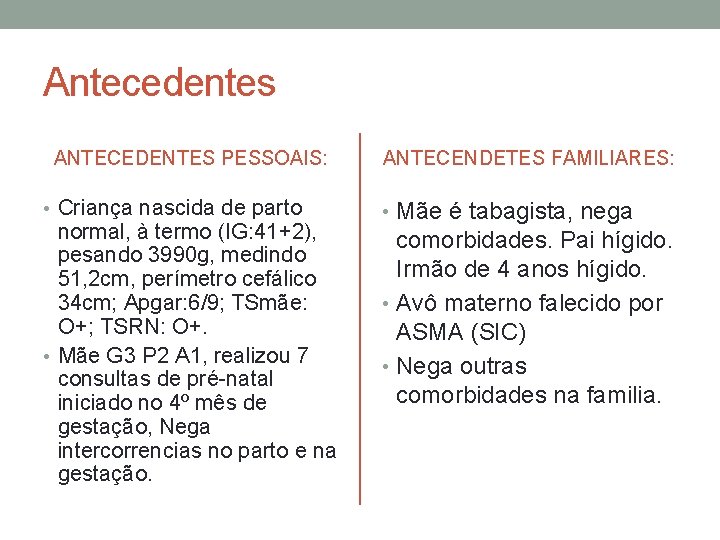 Antecedentes ANTECEDENTES PESSOAIS: • Criança nascida de parto normal, à termo (IG: 41+2), pesando