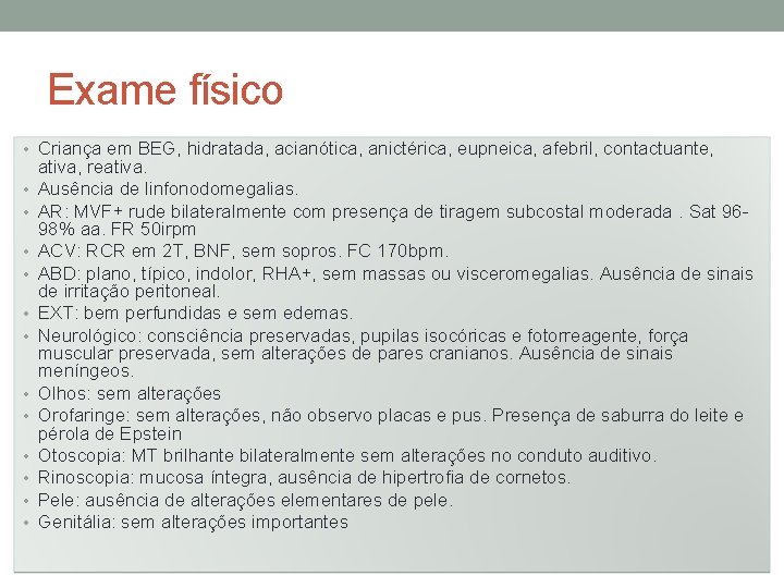 Exame físico • Criança em BEG, hidratada, acianótica, anictérica, eupneica, afebril, contactuante, • •