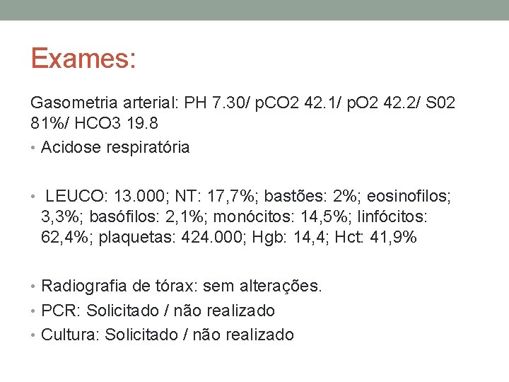 Exames: Gasometria arterial: PH 7. 30/ p. CO 2 42. 1/ p. O 2