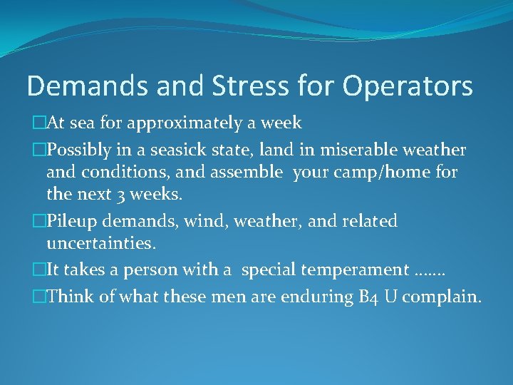 Demands and Stress for Operators �At sea for approximately a week �Possibly in a
