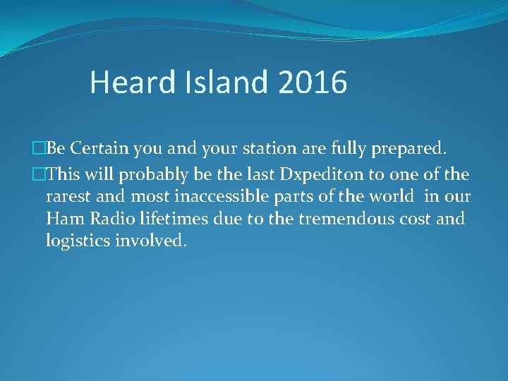 Heard Island 2016 �Be Certain you and your station are fully prepared. �This will