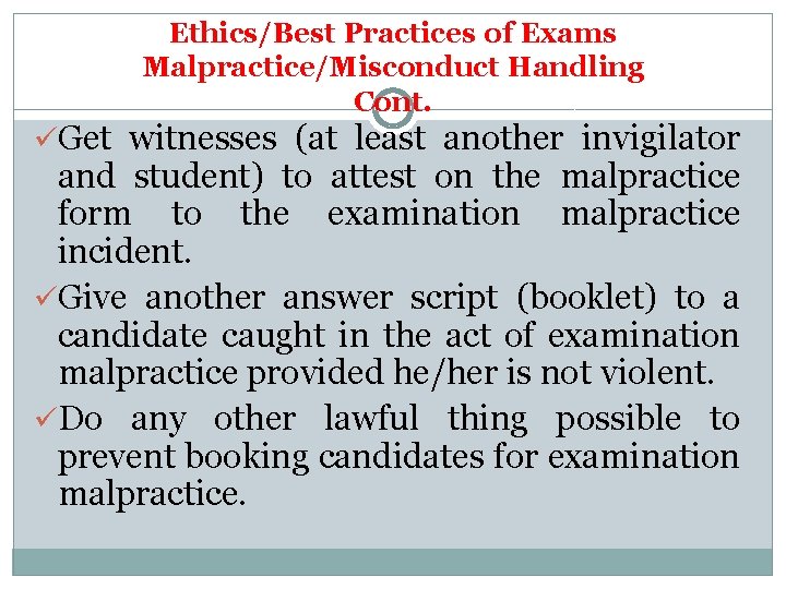 Ethics/Best Practices of Exams Malpractice/Misconduct Handling Cont. üGet witnesses (at least another invigilator and