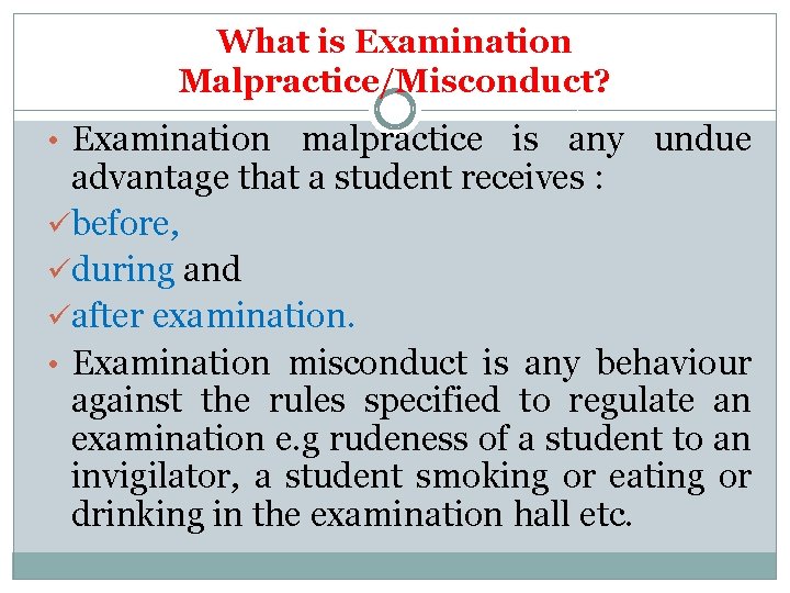 What is Examination Malpractice/Misconduct? • Examination malpractice is any undue advantage that a student