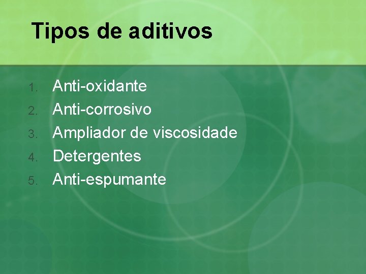 Tipos de aditivos 1. 2. 3. 4. 5. Anti-oxidante Anti-corrosivo Ampliador de viscosidade Detergentes