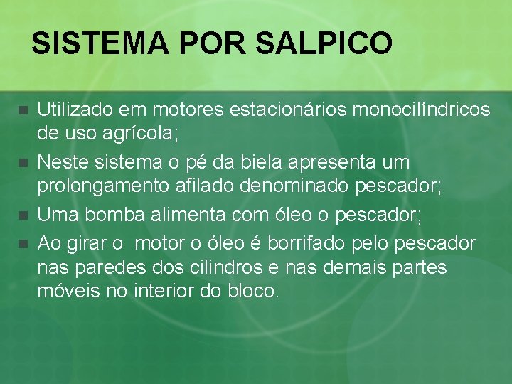 SISTEMA POR SALPICO n n Utilizado em motores estacionários monocilíndricos de uso agrícola; Neste