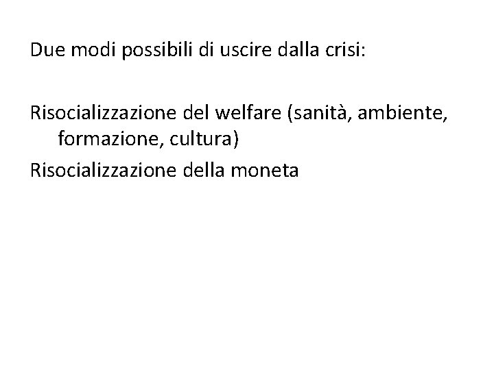 Due modi possibili di uscire dalla crisi: Risocializzazione del welfare (sanità, ambiente, formazione, cultura)